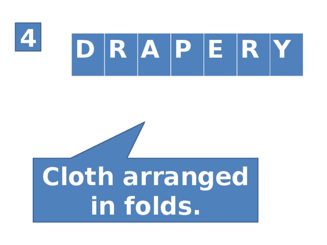 4 D R A P E R Y Cloth arranged in folds.