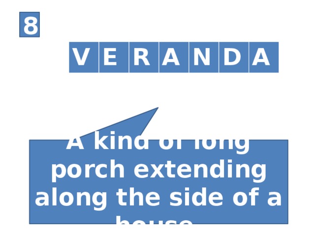 8 V E R A N D A A kind of long porch extending along the side of a house.