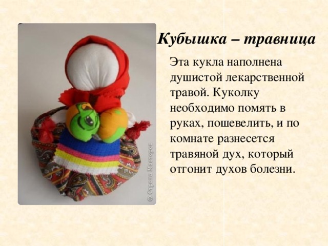 Кубышка – травница Эта кукла наполнена душистой лекарственной травой. Куколку необходимо помять в руках, пошевелить, и по комнате разнесется травяной дух, который отгонит духов болезни.