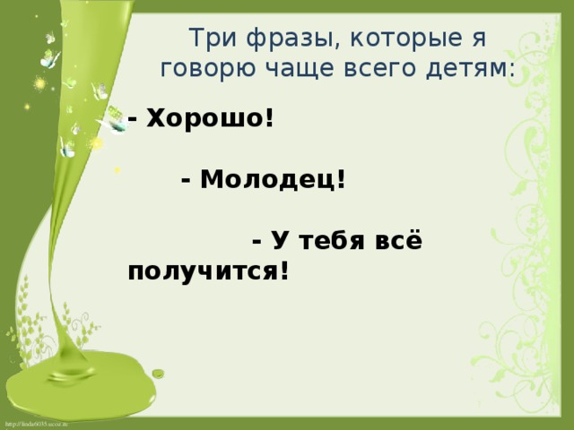 Три фразы, которые я говорю чаще всего детям: - Хорошо!   - Молодец!   - У тебя всё получится!   