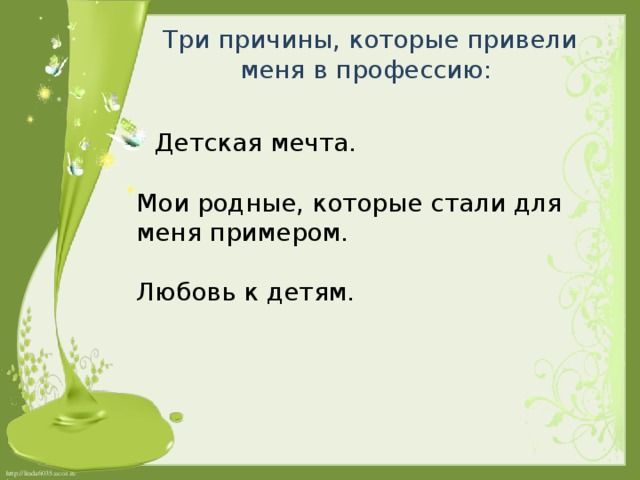 Три причины, которые привели меня в профессию:  Детская мечта.   Мои родные, которые стали для меня примером.   Любовь к детям. 