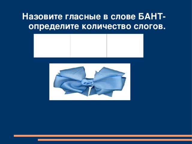 Назовите гласные в слове БАНТ- определите количество слогов.  