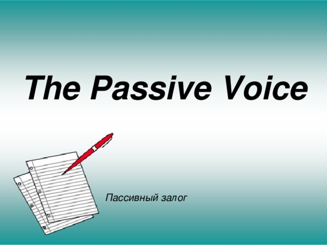 The Passive Voice Пассивный залог 