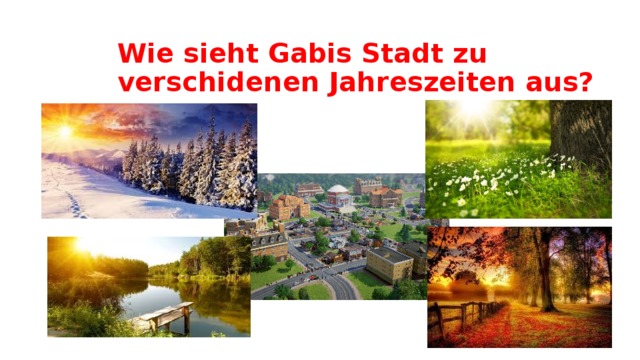 Wie sieht Gabis Stadt zu verschidenen Jahreszeiten aus? 