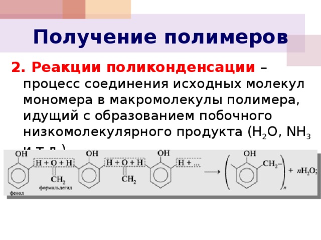 Получение полимеров 2. Реакции поликонденсации – процесс соединения исходных молекул мономера в макромолекулы полимера, идущий с образованием побочного низкомолекулярного продукта (Н 2 О, NH 3 и т.д.) 