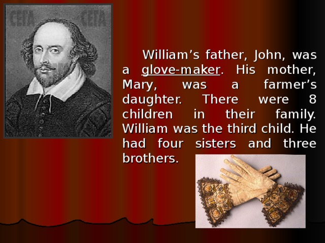   William’s father, John, was a glove-maker . His mother, Mary, was a farmer’s daughter. There were 8 children in their family. William was the third child. He had four sisters and three brothers. 