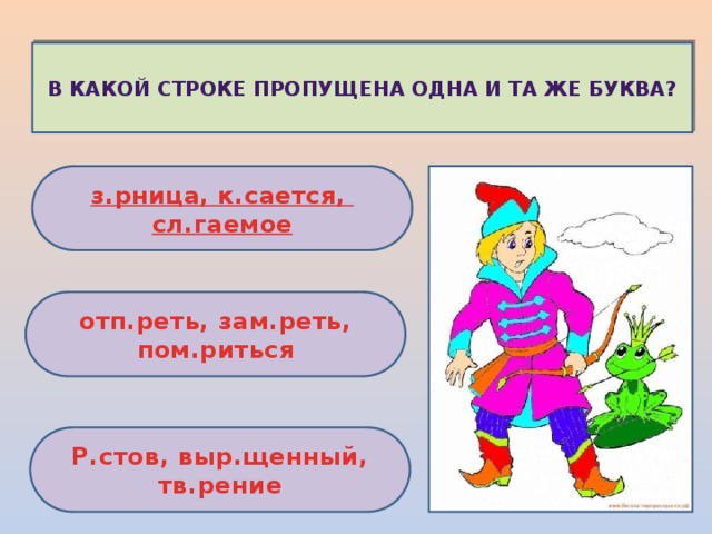 В какой строке пропущена одна и та же буква? з.рница , к.сается , сл.гаемое отп.реть, зам.реть, пом.риться Р.стов, выр.щенный, тв.рение 