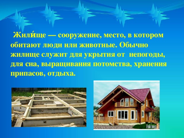 Жили́ще — сооружение, место, в котором обитают люди или животные. Обычно жилище служит для укрытия от непогоды, для сна, выращивания потомства, хранения припасов, отдыха.