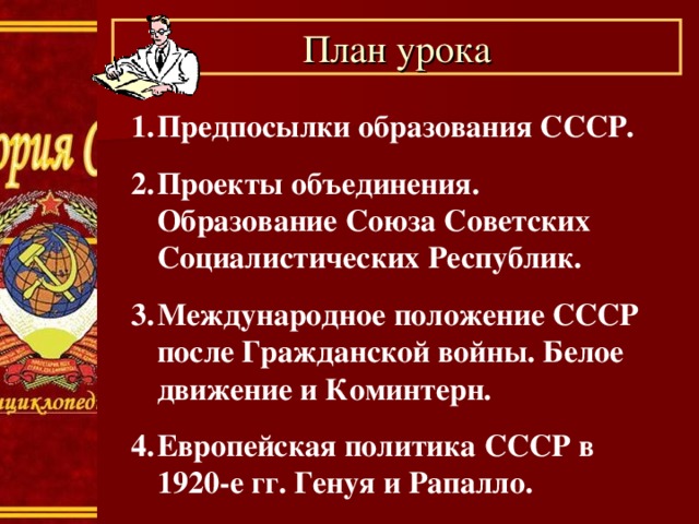 План урока Предпосылки образования СССР. Проекты объединения. Образование Союза Советских Социалистических Республик. Международное положение СССР после Гражданской войны. Белое движение и Коминтерн. Европейская политика СССР в 1920-е гг. Генуя и Рапалло.  