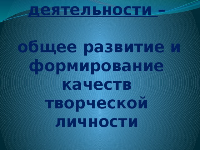 Цель проектной деятельности –   общее развитие и формирование качеств творческой личности