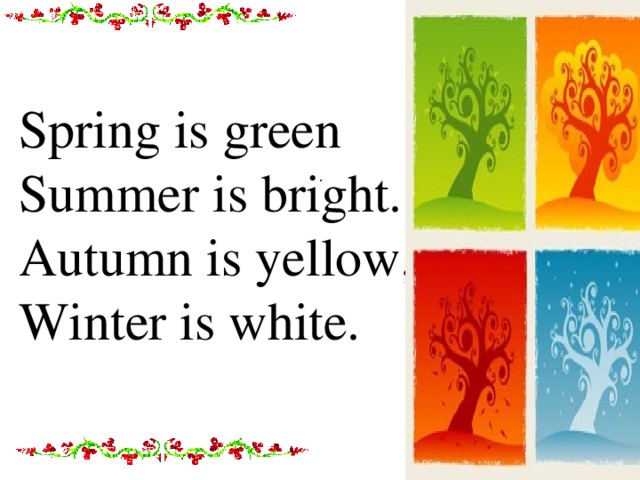 Уайт на английском. Spring is Green стихотворение. Стих Spring is Green Summer is Bright autumn is Yellow Winter is White. Spring is Green Winter is White autumn is Yellow Summer is Bright транскрипция.