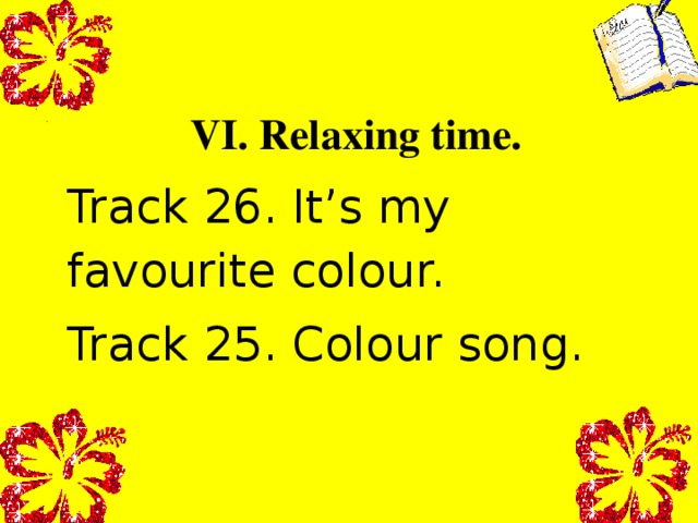   VI. Relaxing time. Track 26. It’s my favourite colour. Track 25. Colour song. 