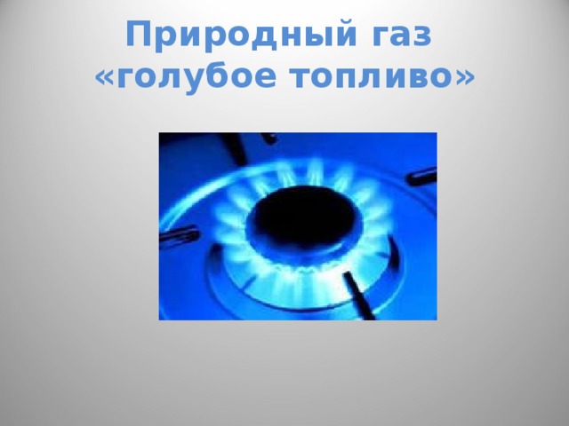 Природный газ  «голубое топливо» 