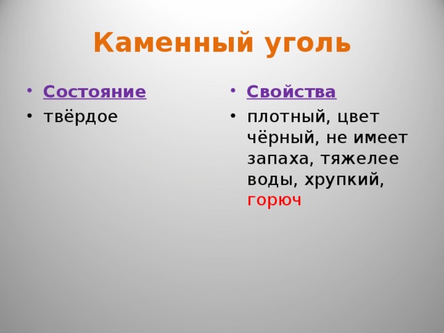 Каменный уголь Состояние Свойства твёрдое плотный, цвет чёрный, не имеет запаха, тяжелее воды, хрупкий, горюч 