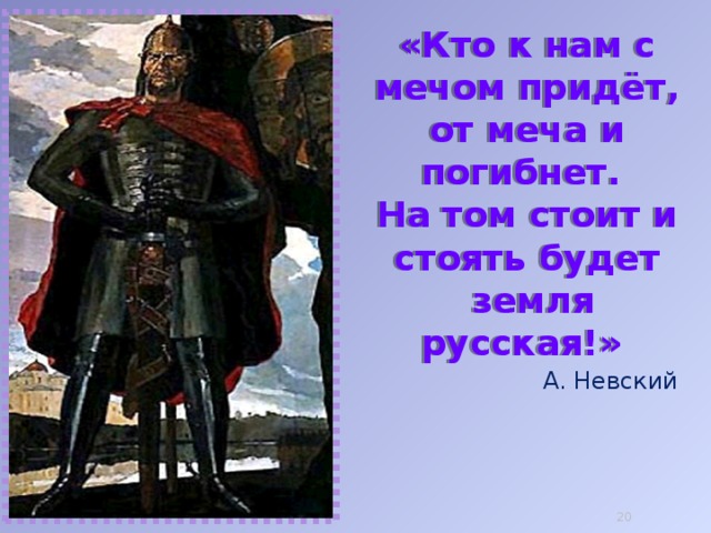 Будете стоять. Кто с мечом к нам придет от меча и погибнет. Невский кто к нам с мечом придет тот от меча и погибнет. Кто с мечом придет. От меча и погибнет.