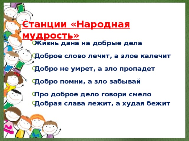 Станции «Народная мудрость»  Жизнь дана на добрые дела Доброе слово лечит, а злое калечит Добро не умрет, а зло пропадет Добро помни, а зло забывай Про доброе дело говори смело Добрая слава лежит, а худая бежит 