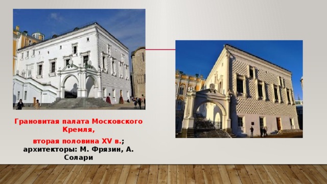 Грановитая палата Московского Кремля, вторая половина XV в. ; архитекторы: М. Фрязин, А. Солари 