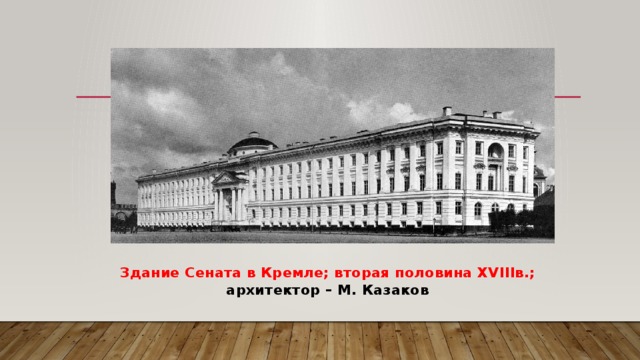 Здание Сената в Кремле; вторая половина XVIIIв.; архитектор – М. Казаков 
