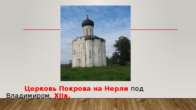  Церковь Покрова на Нерли под Владимиром, XIIв. 