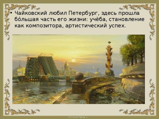 Чайковский любил Петербург, здесь прошла бо́льшая часть его жизни: учёба, становление как композитора, артистический успех.