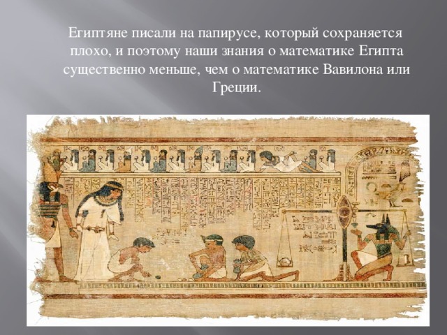  Египтяне писали на папирусе, который сохраняется плохо, и поэтому наши знания о математике Египта существенно меньше, чем о математике Вавилона или Греции. 