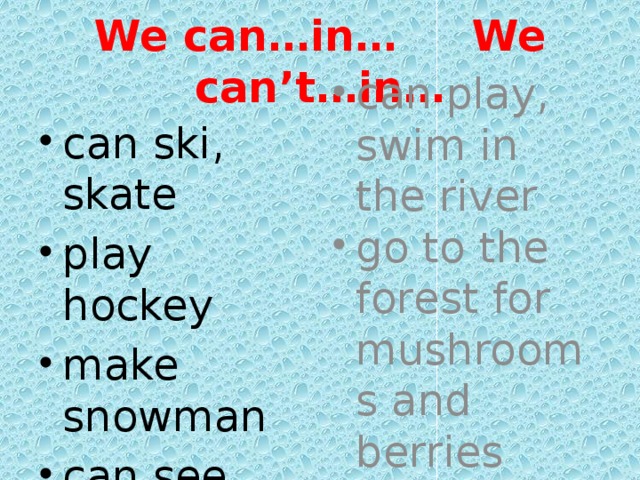 We can…in… We can’t…in… can ski, skate play hockey make snowman can see the first flowers can play, swim in the river go to the forest for mushrooms and berries 