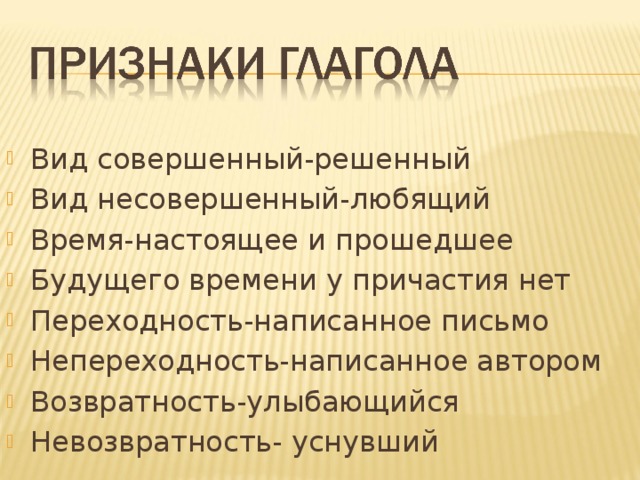 Вид совершенный-решенный Вид несовершенный-любящий Время-настоящее и прошедшее Будущего времени у причастия нет Переходность-написанное письмо Непереходность-написанное автором Возвратность-улыбающийся Невозвратность- уснувший 