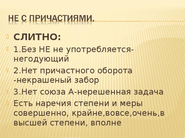 СЛИТНО: 1.Без НЕ не употребляется- негодующий 2.Нет причастного оборота -некрашеный забор 3.Нет союза А-нерешенная задача Есть наречия степени и меры совершенно, крайне,вовсе,очень,в высшей степени, вполне 
