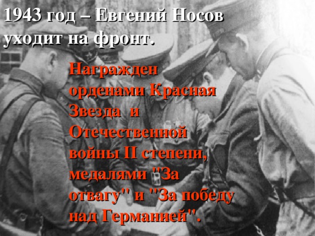 1943 год – Евгений Носов уходит на фронт. Н агражден орденами Красная Звезда и Отечественной войны II степени, медалями 