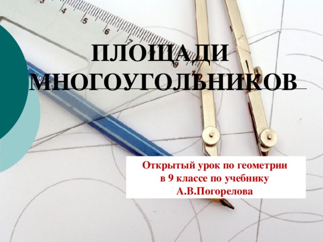 Площади многоугольников Открытый урок по геометрии в 9 классе по учебнику А.В.Погорелова
