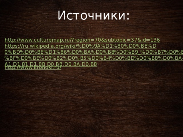 Источники: http://www.culturemap.ru/?region=70&subtopic=37&id=136 https://ru.wikipedia.org/wiki/%D0%9A%D1%80%D0%BE%D0%BD%D0%BE%D1%86%D0%BA%D0%B8%D0%B9_%D0%B7%D0%B0%D0%BF%D0%BE%D0%B2%D0%B5%D0%B4%D0%BD%D0%B8%D0%BA#.D0.A1.D1.81.D1.8B.D0.BB.D0.BA.D0.B8 http://www.kronoki.ru/ 