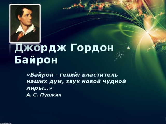 Джордж Гордон Байрон «Байрон - гений: властитель наших дум, звук новой чудной лиры…» А. С. Пушкин