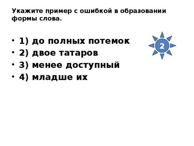 Укажите пример с ошибкой в образовании. Укажите пример с ошибкой в образовании формы слова до полных потемок. До полных потемок двое Татаров. Формы слова к слову потемки.