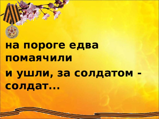 на пороге едва помаячили и ушли, за солдатом - солдат...