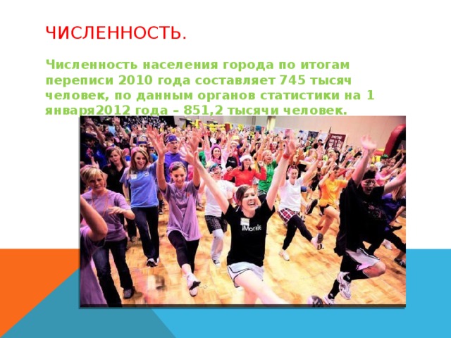 Численность. Численность населения города по итогам переписи 2010 года составляет 745 тысяч человек, по данным органов статистики на 1 января2012 года – 851,2 тысячи человек. 