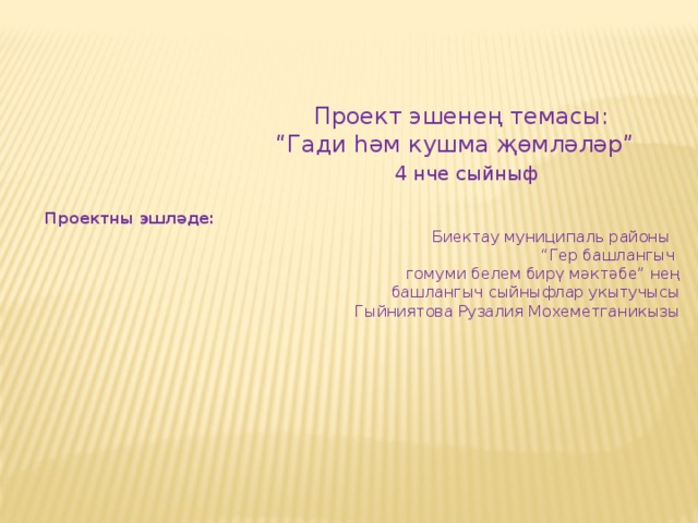       Проект эшенең темасы:  “Гади һәм кушма җөмләләр”   4 нче сыйныф    Проектны эшләде: Биектау муниципаль районы “ Гер башлангыч гомуми белем бирү мәктәбе” нең башлангыч сыйныфлар укытучысы Гыйниятова Рузалия Мохеметганикызы     