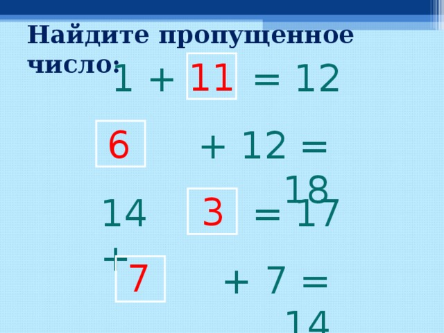 Найдите пропущенное число: 11 1 + = 12 6 + 12 = 18 3 = 17 14 + 7 + 7 = 14  