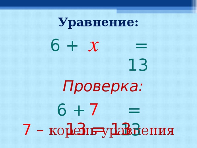 Уравнение: x = 13 6 + Проверка: 7 = 13 6 + 1 3  = 13 7  –  корень уравнения  