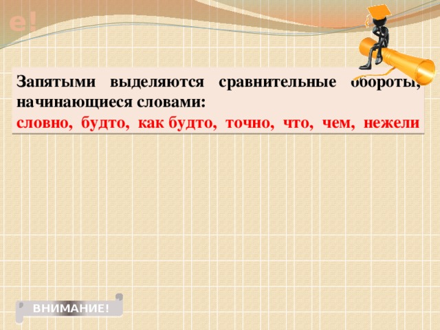 Внимание! Запятыми выделяются сравнительные обороты, начинающиеся словами: словно, будто, как будто, точно, что, чем, нежели ВНИМАНИЕ!