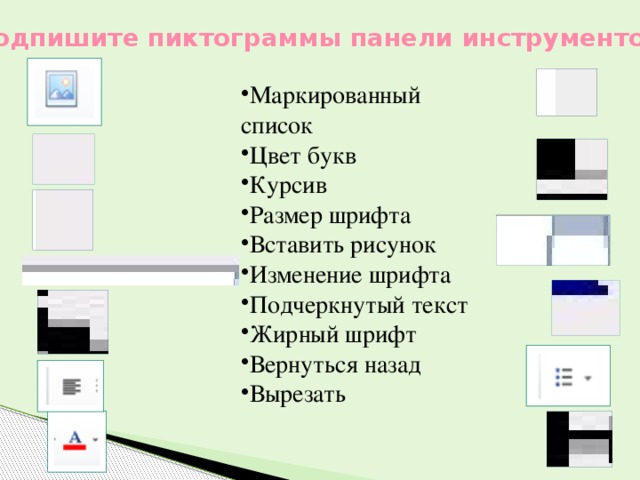 Подпишите пиктограммы панели инструментов Маркированный список Цвет букв Курсив Размер шрифта Вставить рисунок Изменение шрифта Подчеркнутый текст Жирный шрифт Вернуться назад Вырезать 