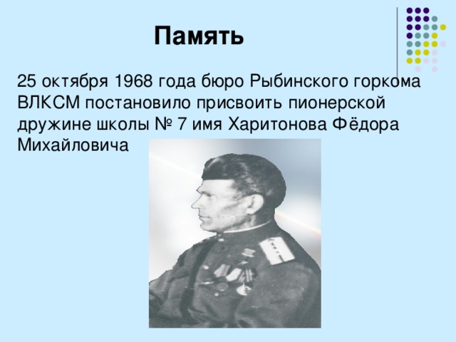 Память 25 октября 1968 года бюро Рыбинского горкома ВЛКСМ постановило присвоить пионерской дружине школы № 7 имя Харитонова Фёдора Михайловича 