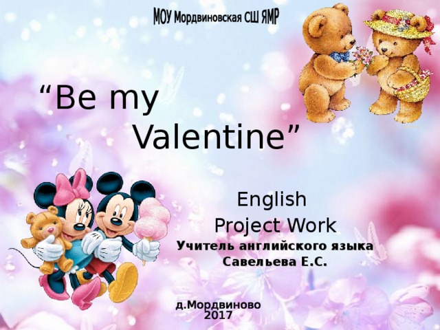 “ Be my  Valentine” English Project Work Учитель английского языка Савельева Е.С. 
