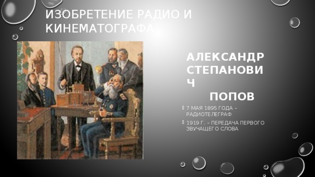 Изобретение радио и кинематографа  Александр Степанович  Попов 7 мая 1895 года – радиотелеграф 1919 г. – передача первого звучащего слова 