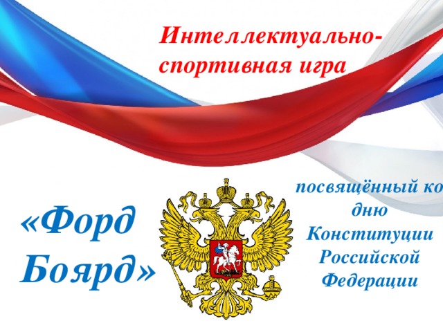 Интеллектуально- спортивная игра посвящённый ко дню Конституции Российской Федерации о «Форд Боярд» 