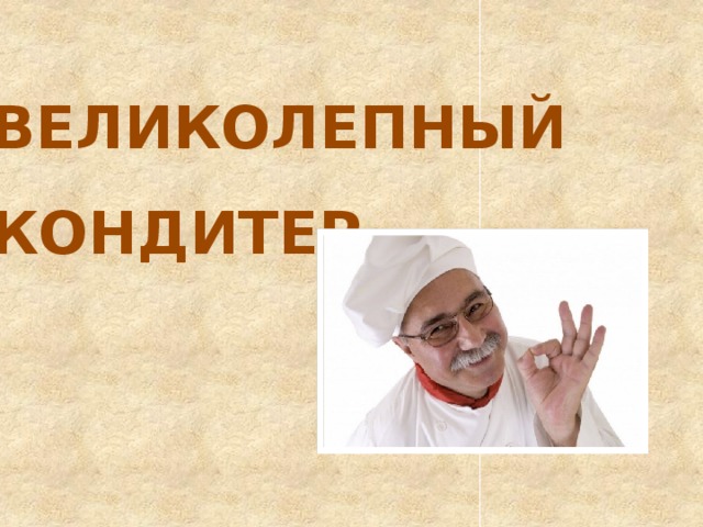 ВЕЛИКОЛЕПНЫЙ КОНДИТЕР 