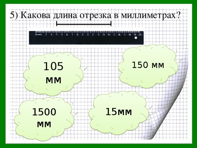 5) Какова длина отрезка в миллиметрах? 150 мм 105 мм 15мм 1500 мм 
