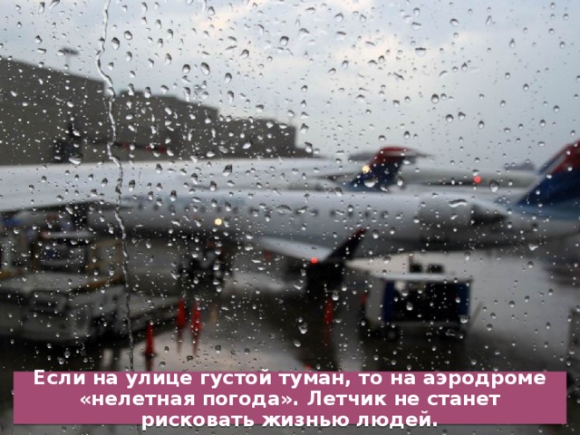Если на улице густой туман, то на аэродроме «нелетная погода». Летчик не станет рисковать жизнью людей.  