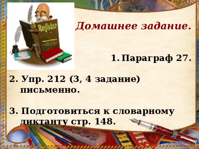 Домашнее задание. Параграф 27.  2. Упр. 212 (3, 4 задание) письменно.  3. Подготовиться к словарному диктанту стр. 148. 