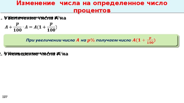 Изменение числа на определенное число процентов 1. Увеличение числа А на      При увеличении числа на  получаем число    2. Уменьшение числа А на  