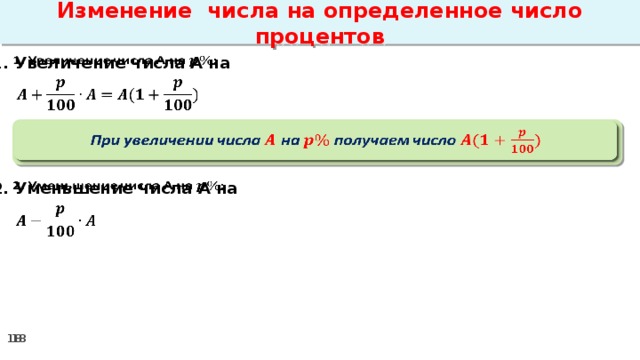 Изменение числа на определенное число процентов 1. Увеличение числа А на      При увеличении числа на  получаем число    2. Уменьшение числа А на     